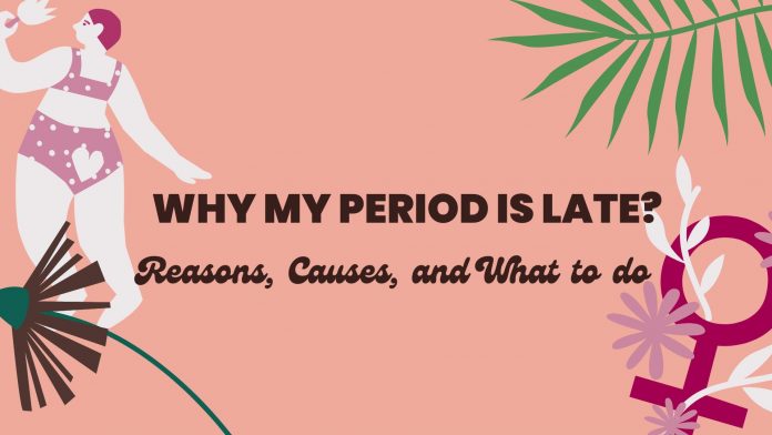 Missed Period: Why is my period late? Reasons, Causes, and What to do